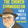 Then Tweets My Soul: The Best of the Church Curmudgeon