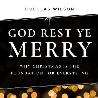 God Rest Ye Merry: Why Christmas is the Foundation for Everything