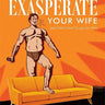 How to Exasperate Your Wife