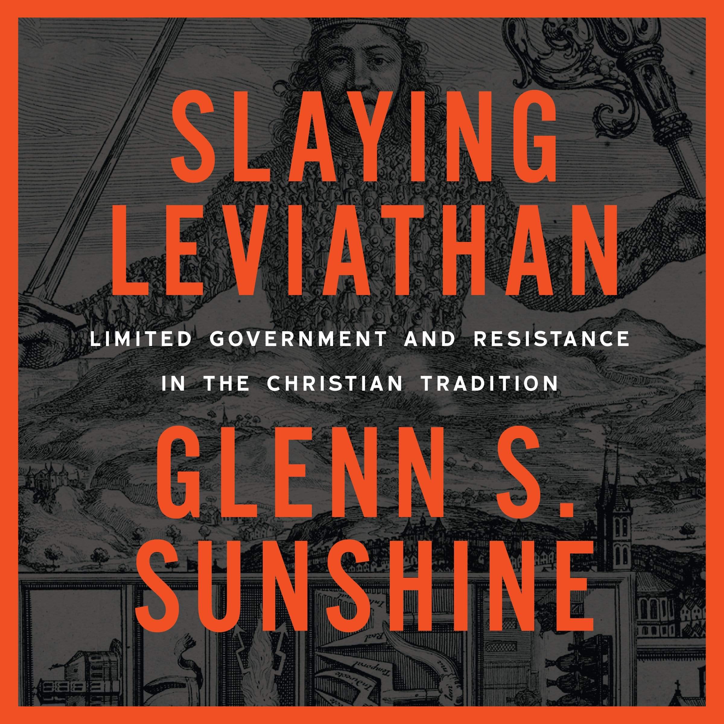 Slaying Leviathan: Limited Government and Resistance in the Christian Tradition