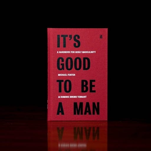 It's Good to Be a Man: A Handbook for Godly Masculinity (HBK / PBK)