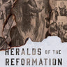 Heralds of the Reformation: Thirty Biographies of Sheer Grace